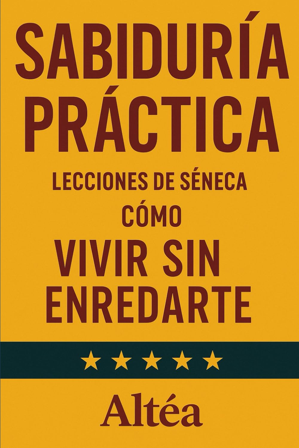 SABIDURÍA PRÁCTICA Lecciones de Séneca: Cómo vivir sin enredarte: 12 (Lecciones Eternas)