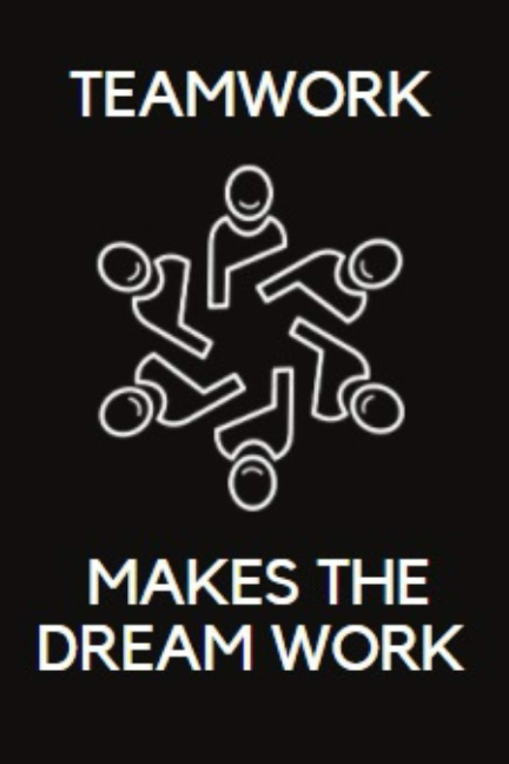 TEAMWORK MAKES THE DREAM WORK: great at work ,great business teams, dream teams, dream work, idea works , team work makes the dream work , great work ,with dreams Paperback