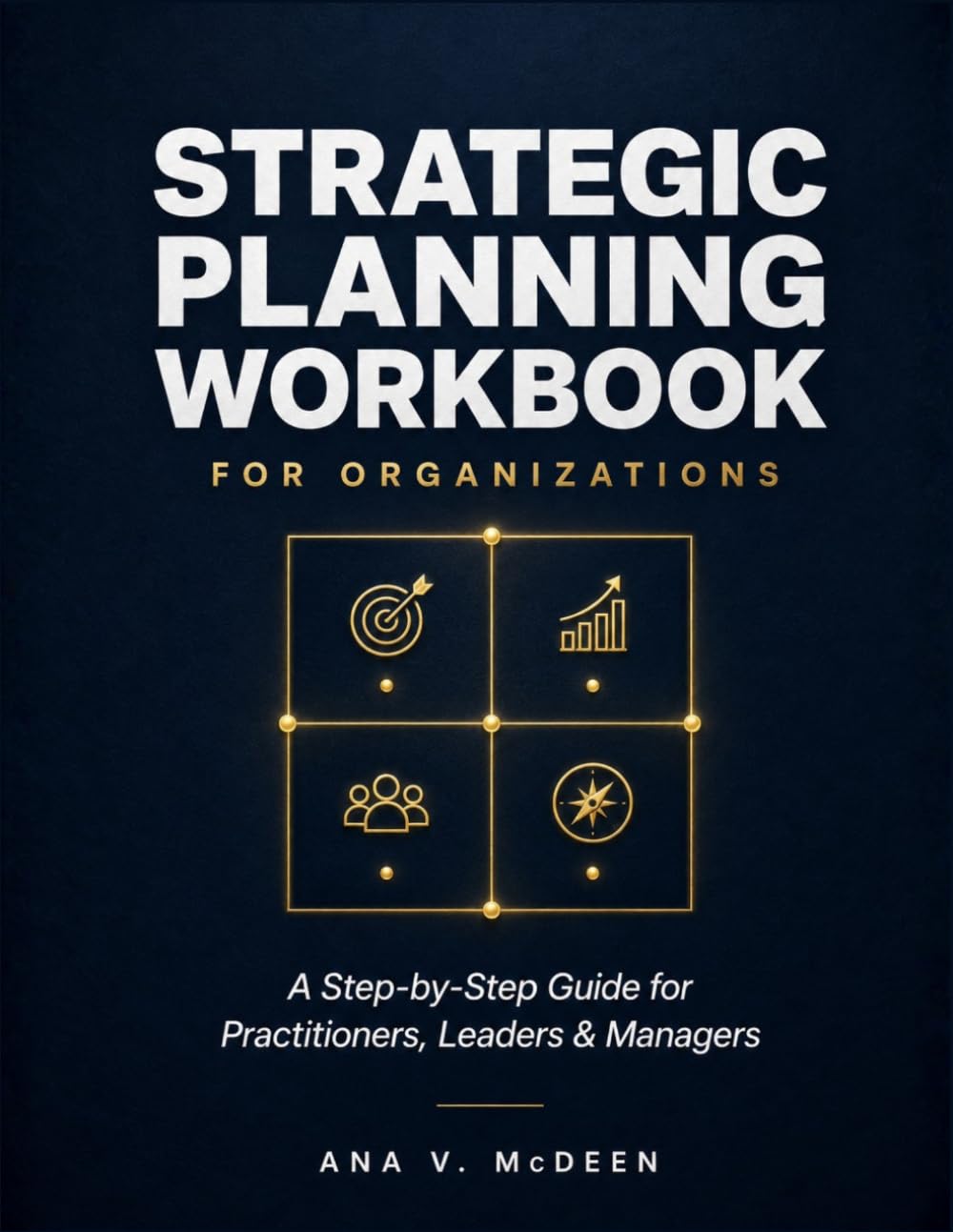 Strategic Planning Workbook for Organizations: A Step-by-Step Guide for Practitioners, Leaders and Managers