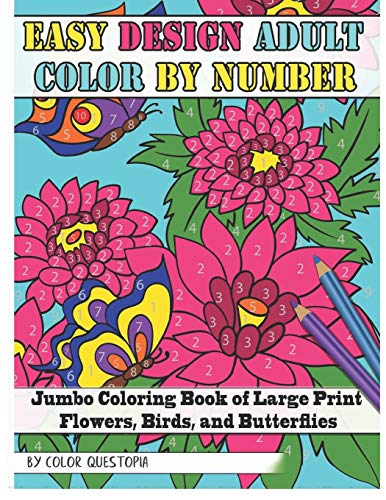 Easy Design Adult Color By Number - Jumbo Coloring Book of Large Print Flowers, Birds, and Butterfli Easy Design Adult Color By Number - Jumbo Coloring Book of Large Print Flowers, Birds, and Butterfli