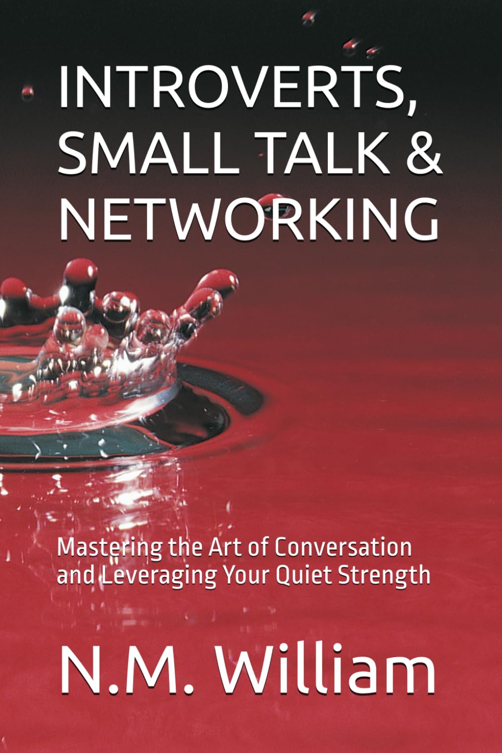 INTROVERTS, SMALL TALK & NETWORKING: Mastering the Art of Conversation and Leveraging Your Quiet Strength