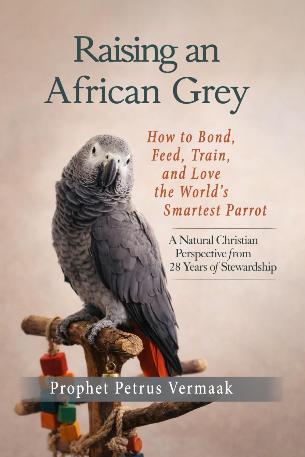 Raising an African Grey: How to Bond, Feed, Train, and Love the World’s Smartest Parrot