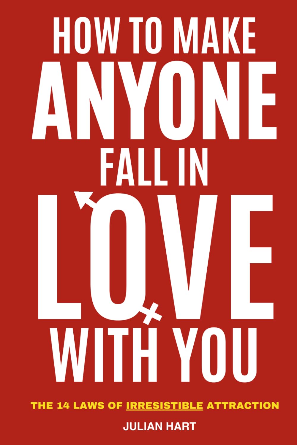 How To Make Anyone Fall In Love With You: The 14 Laws of Irresistible Attraction