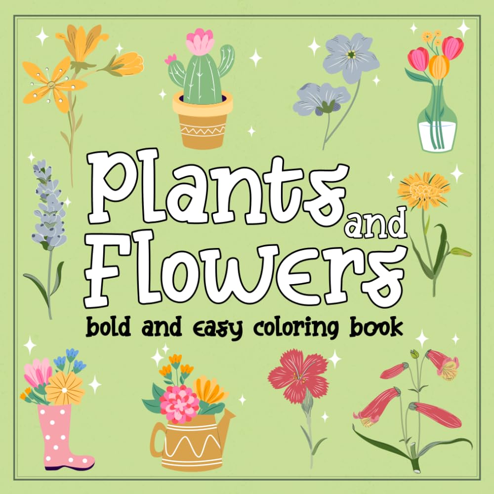 Plants And Flowers Bold and Easy Coloring Book: Cute and Relaxing Designs For Adults And kids With Simple Bold And Easy Designs (Bold & Easy Coloring)