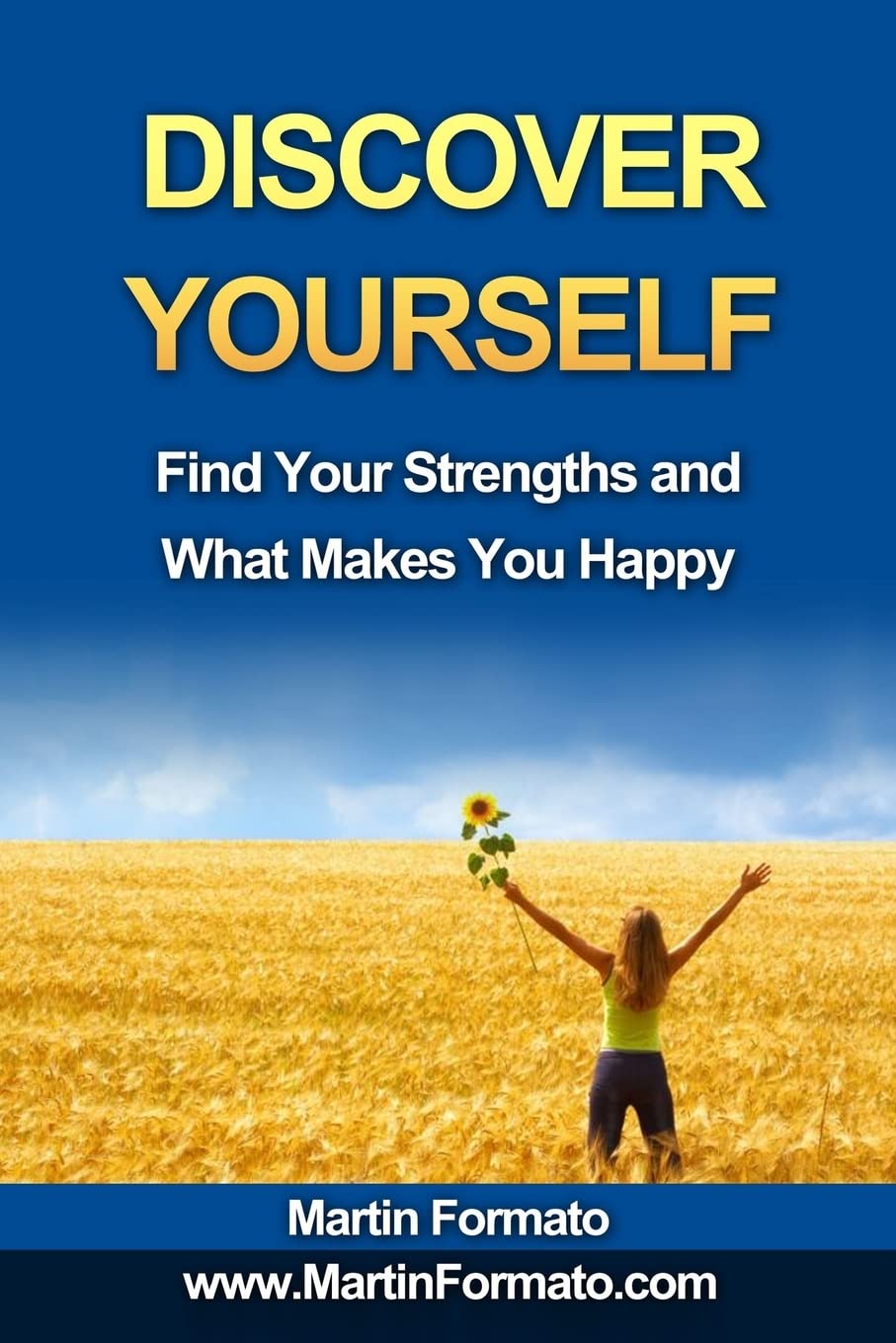 Discover Yourself: Find Your Strengths and What Makes You Happy (who am I, know thyself, know me, how to feel great, discover your genius, self esteem, what makes us tick)