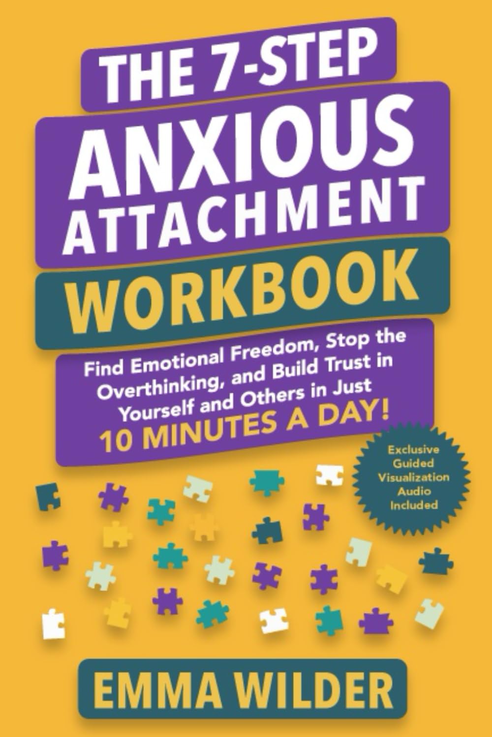 The 7 Step Anxious Attachment Workbook: Find Emotional Freedom, Stop the Overthinking, and Build Trust in Yourself and Others in Just 10 Minutes a Day (Anxious Avoidant Self-Help)