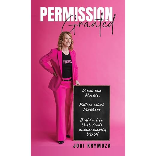 Permission Granted: Ditch the Hustle. Follow what Matters. Build a Life That Feels Authentically You!