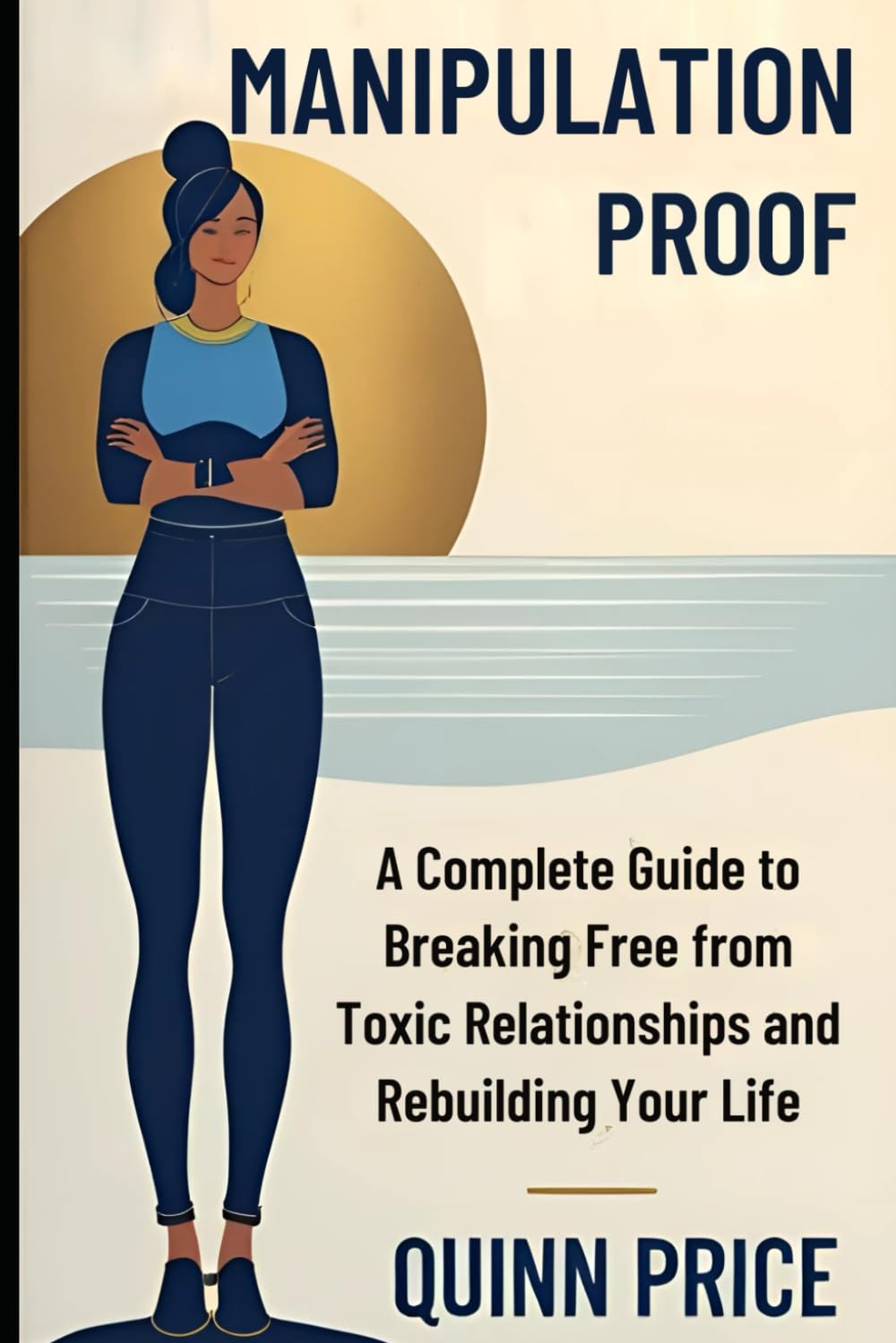 Manipulation Proof: A Complete Guide to Breaking Free from Toxic Relationships and Rebuilding Your Life