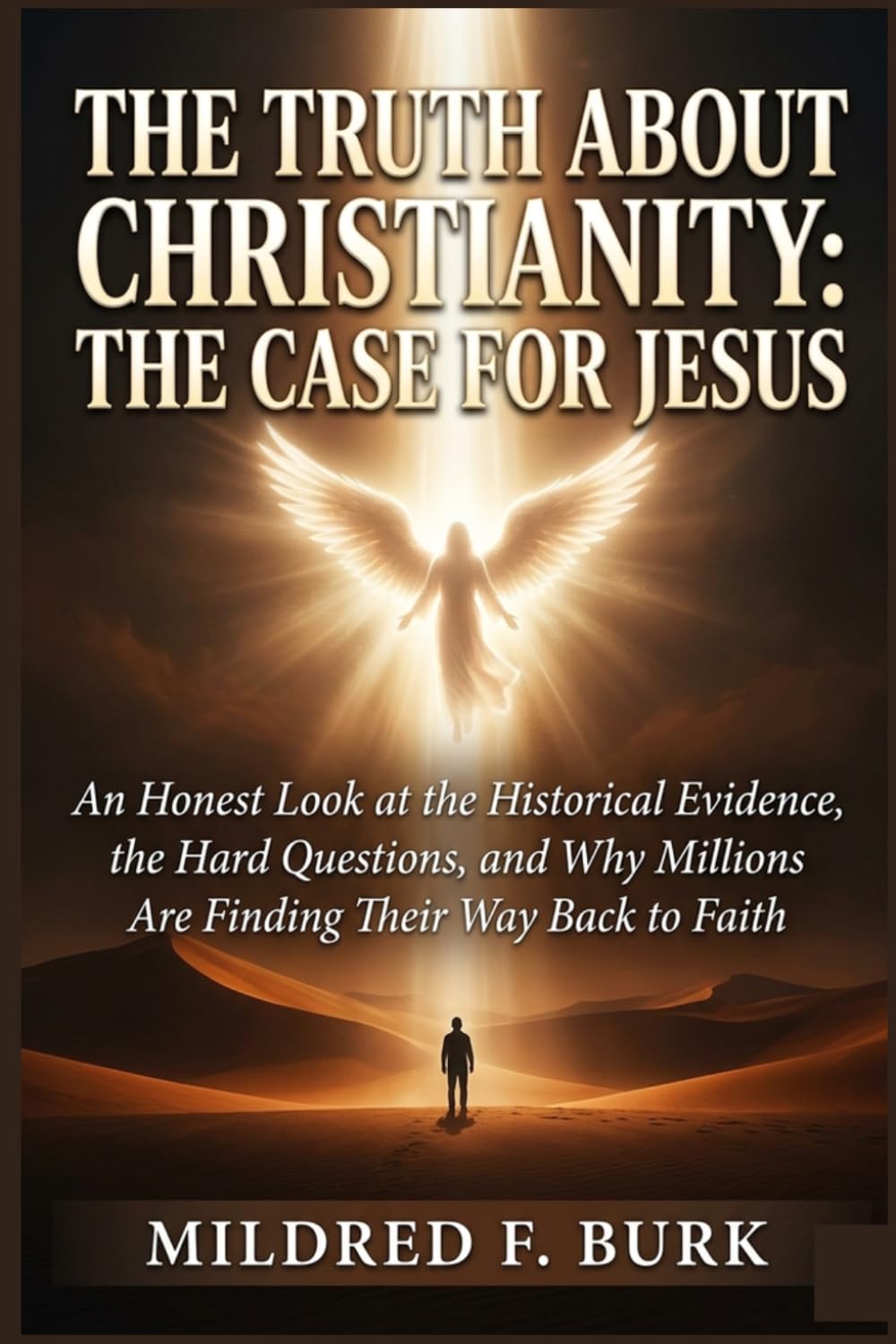 THE TRUTH ABOUT CHRISTIANITY: THE CASE FOR JESUS: An Honest Look at the Historical Evidence, the Hard Questions, and Why Millions Are Finding Their Way Back to Faith