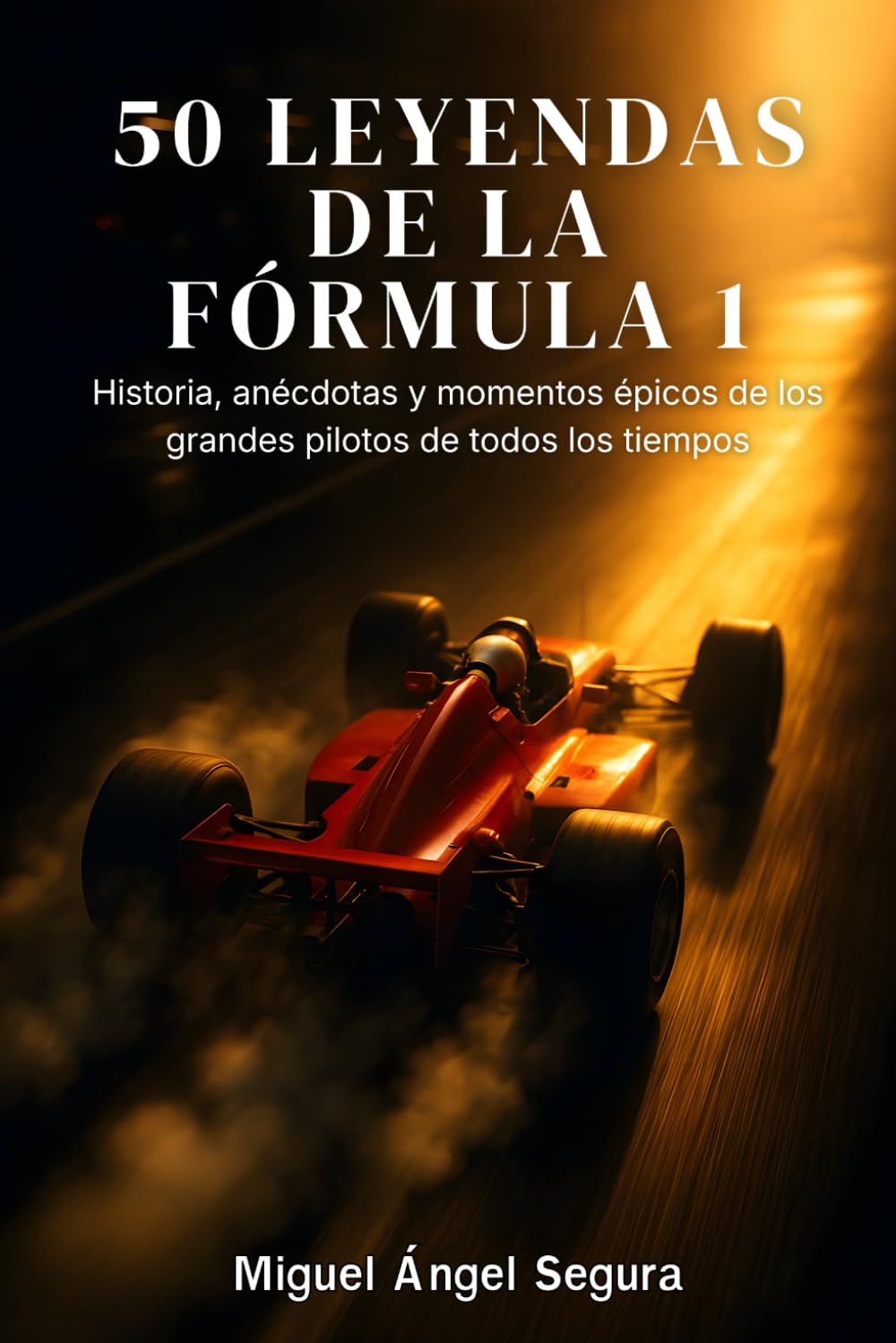 Majosta 50 Leyendas De La Fórmula 1: Historia, Anécdotas Y Momentos Épicos De Los Grandes Pilotos De Todos Los Tiempos