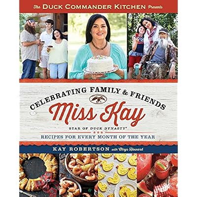 The Duck Commander Kitchen Presents Celebrating Family & Friends: Recipes for Every Month of the Year