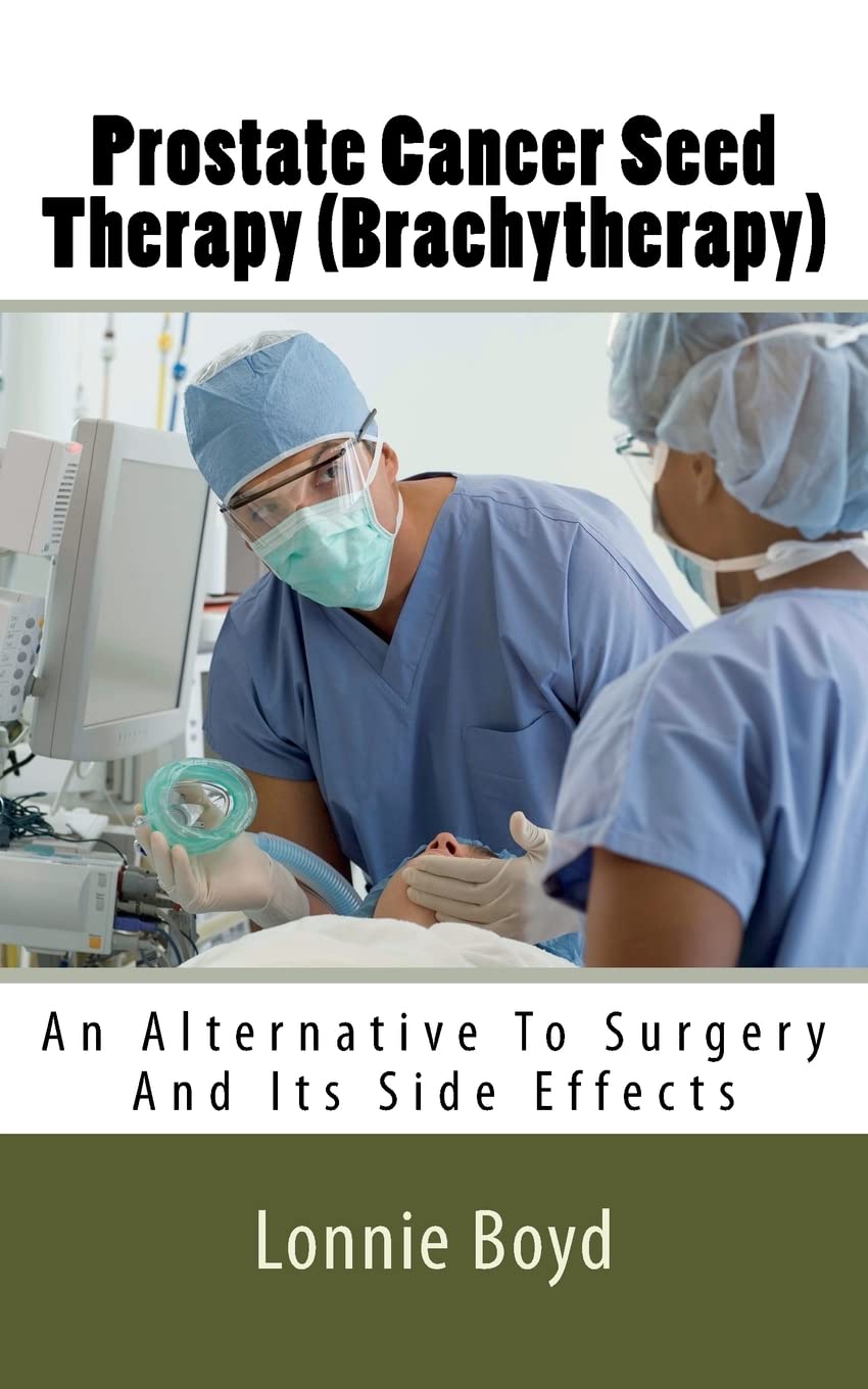 Prostate Cancer Seed Therapy (Brachytherapy): An Alternative To Surgery And Its Side Effects