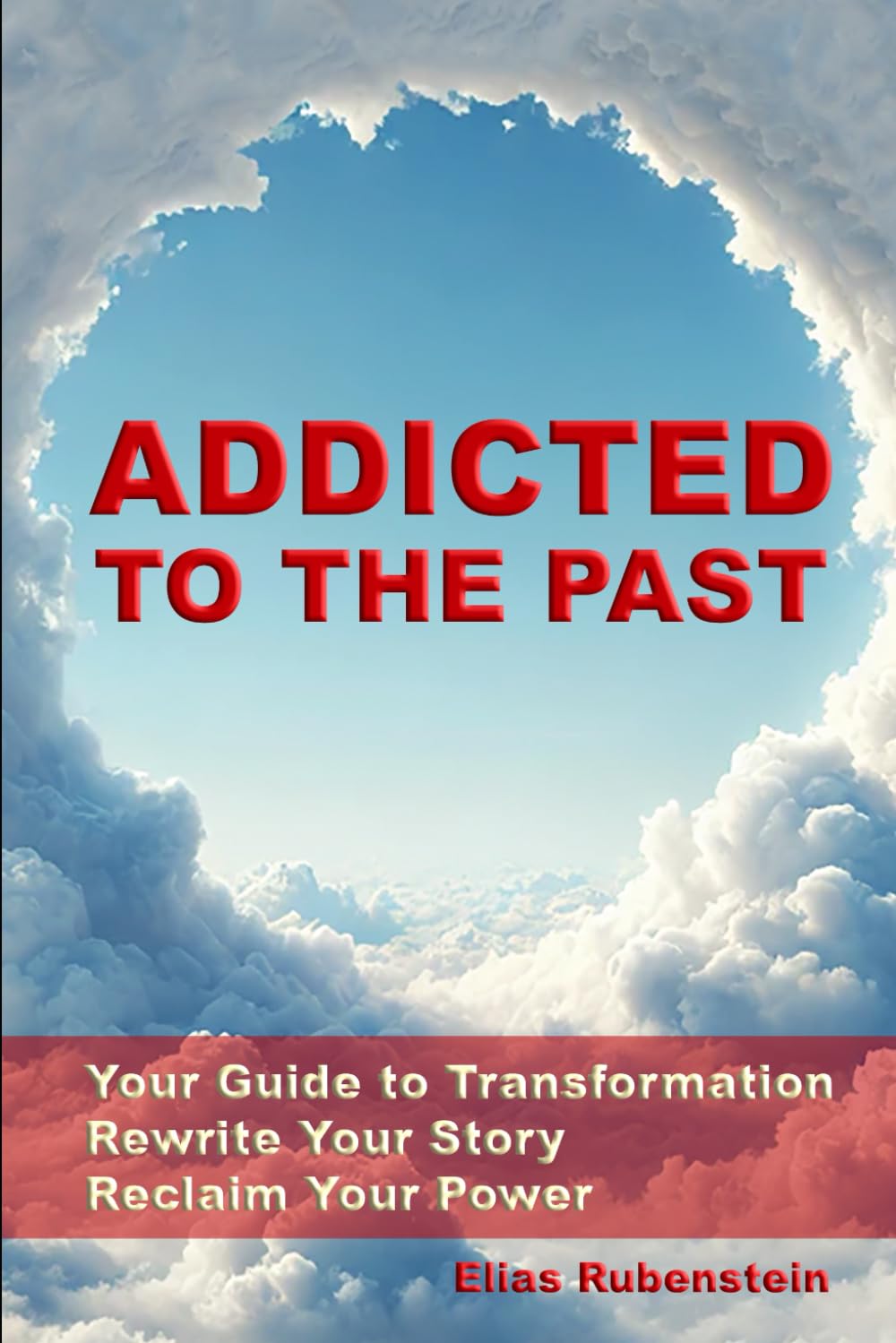 Addicted to the Past: Your Guide to Transformation: Rewrite Your Story, Reclaim Your Power