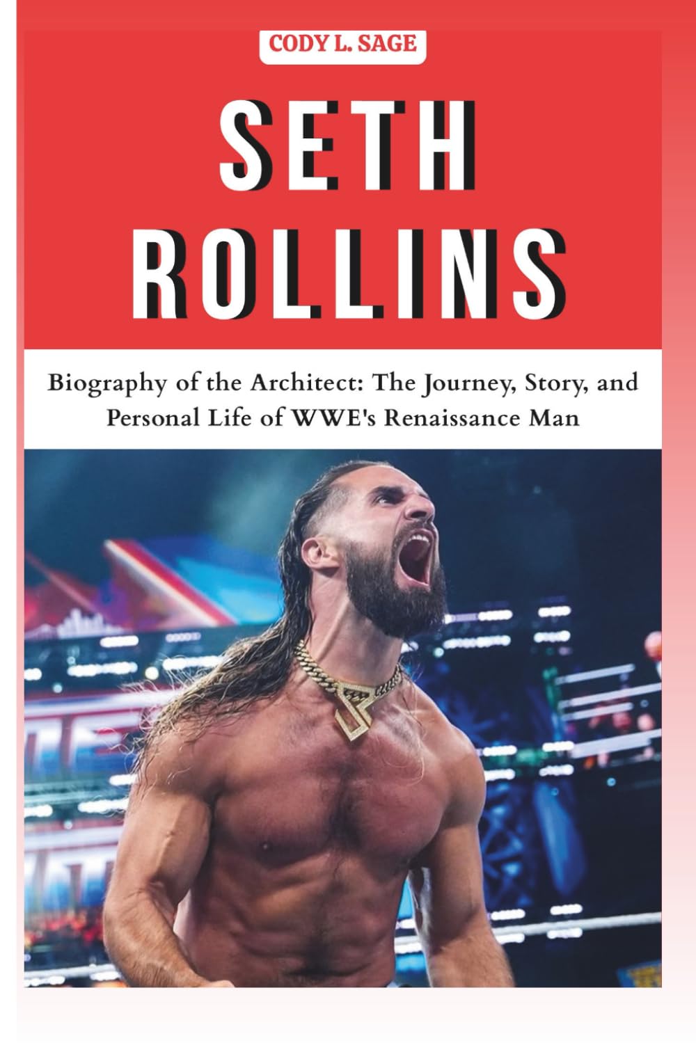 SETH ROLLINS: Biography of the Architect: The Journey, Story, and Personal Life of WWE's Renaissance Man (WWE HALL OF CHAMPIONS: BIOGRAPHIES OF WRESTLING'S GREATEST and LEGENDS)