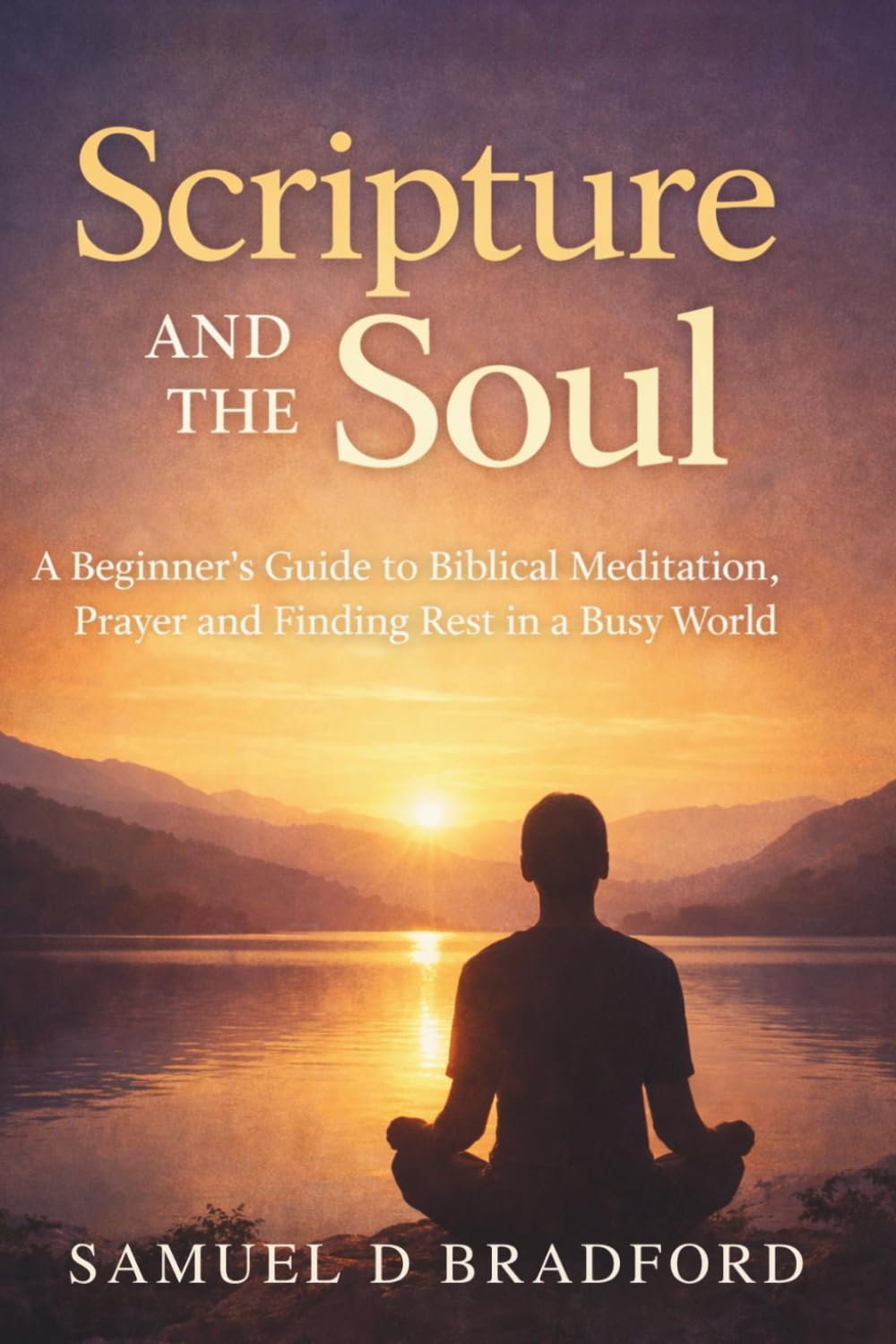 Scripture and the Soul: A Beginner’s Guide to Biblical Meditation, Prayer and Finding Rest in a Busy World