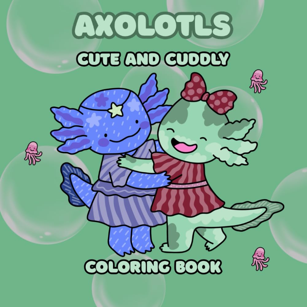 Axolotls Cute and Cuddly: Coloring Book