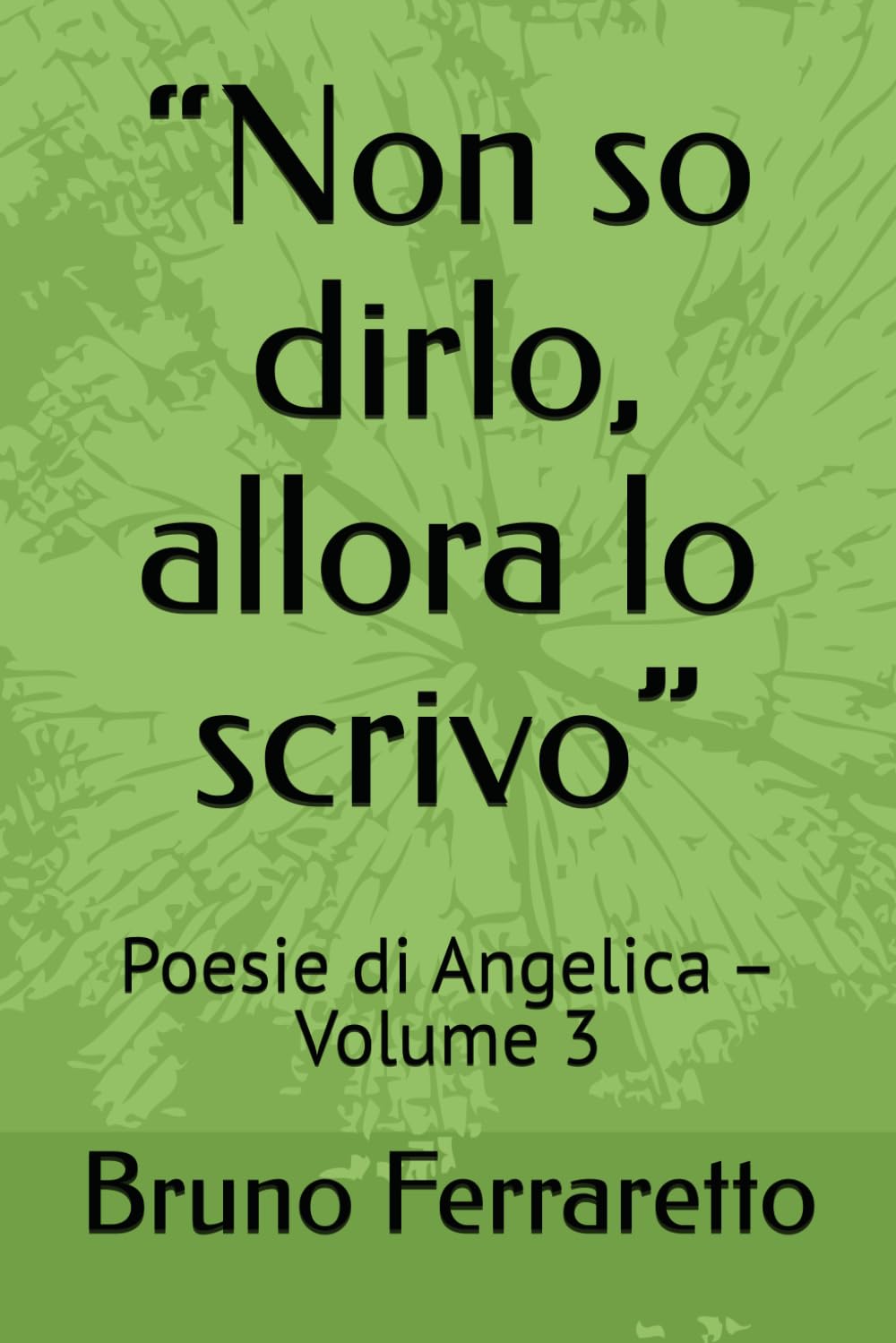 “Non so dirlo, allora lo scrivo”: Poesie di Angelica – Volume 3 (STORIE DI IDENTITÀ)