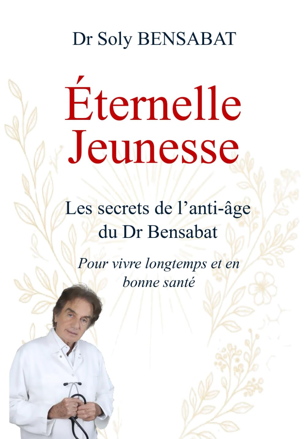 Éternelle Jeunesse: Les secrets de l’anti-âge du Dr Bensabat pour vivre longtemps et en bonne santé
