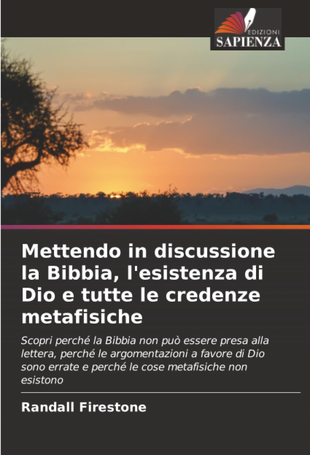 Mettendo in discussione la Bibbia, l'esistenza di Dio e tutte le credenze metafisiche: Scopri perché la Bibbia non può essere presa alla lettera, ... e perché le cose metafisiche non esistono