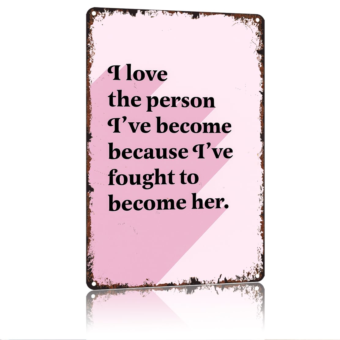 peiyeety I Love The Person I'Ve Become Because I Fought To Become Her Funny 8x12 Inch Aluminum Vintage Metal Tin Signs-For Living Room Kitchen Bedroom Patio Porch Men'S Nest Wall Decor