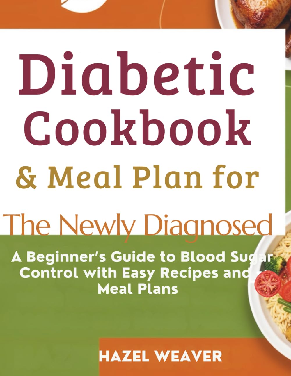Diabetic Cookbook and Meal Plan for The Newly Diagnosed: A Beginner’s Guide to Blood Sugar Control with Easy Recipes and Meal Plans