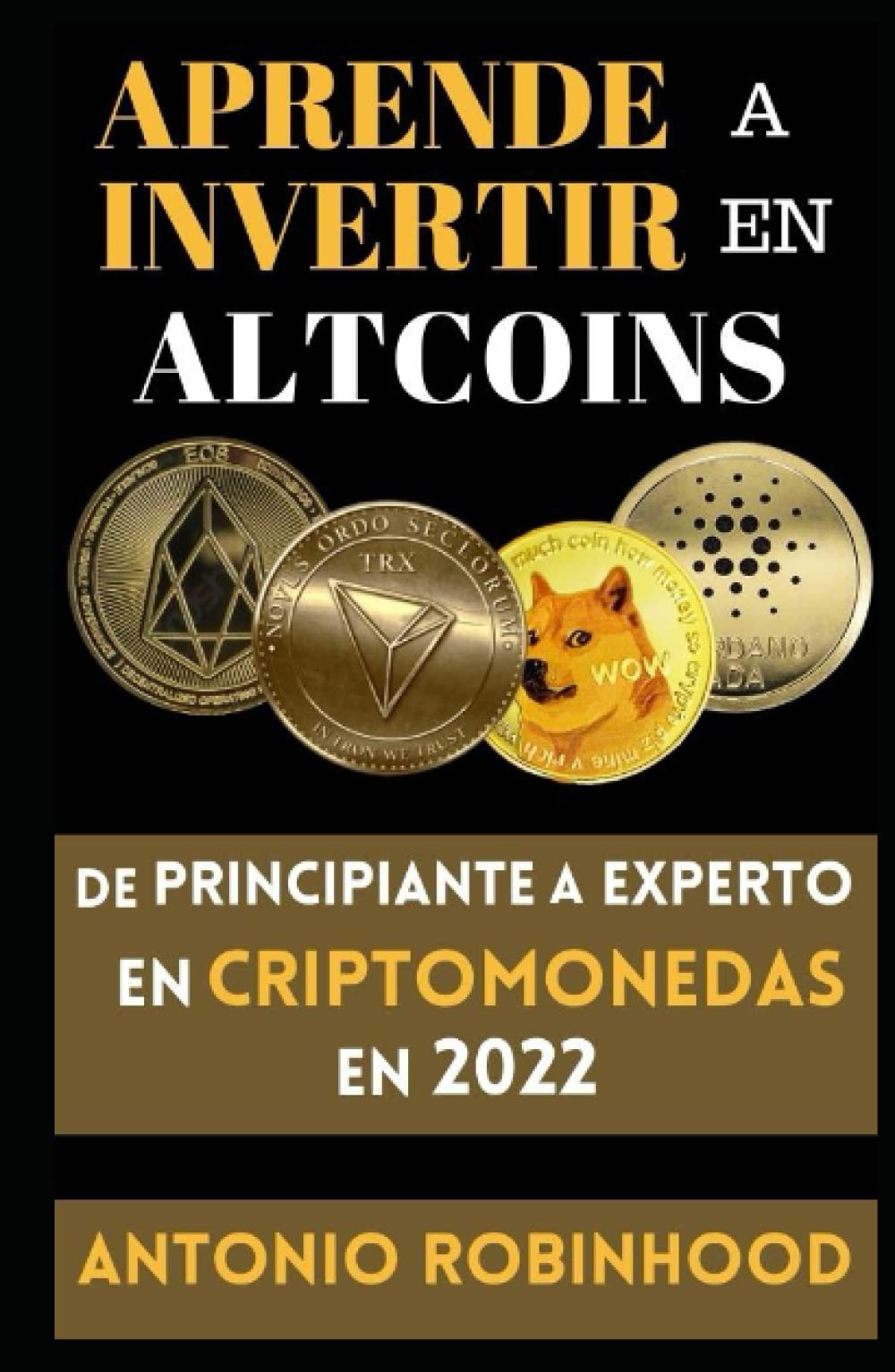 Aprende a invertir en altcoins De principiante a experto en criptomonedas  en 2022: Criptomonedas baratas con futuro en 2022 : Robinhood, Antonio,  Ediciones, C. y C.: Amazon.es: Libros