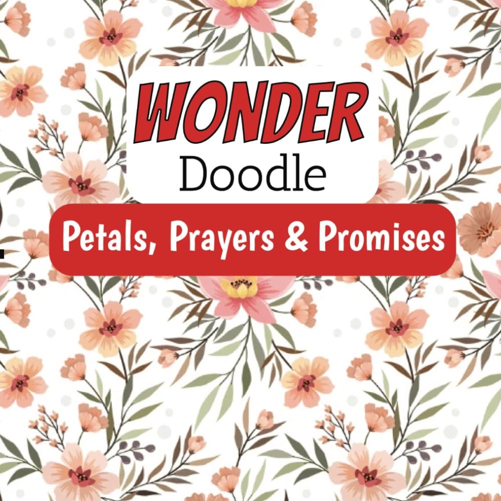 Wonder Doodle - Prayers, Petals and Promises "A Coloring Book with Bible Verses and Floral Doodles for Relaxation and Inspiration": Faith Based ... - Flowers, Scripture, and Encouragement