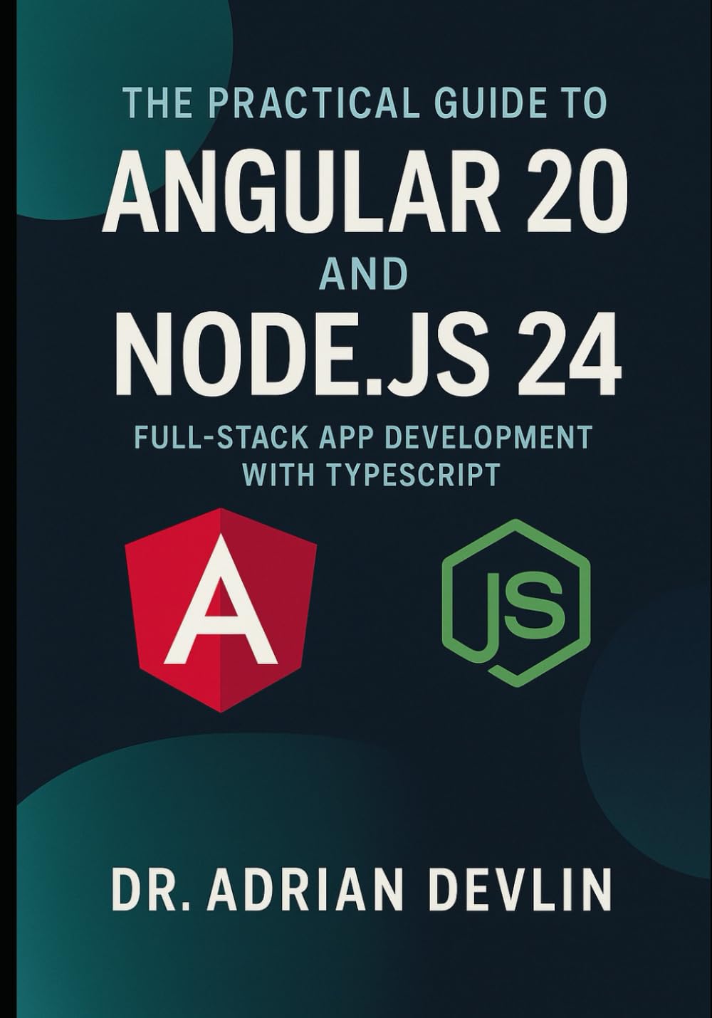 The Practical Guide to Angular 20 and Node.js 24: Full-Stack App Development with TypeScript