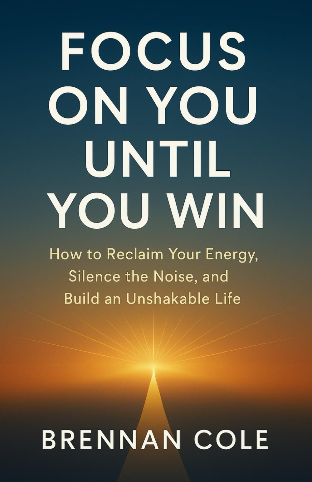 FOCUS ON YOU UNTIL YOU WIN: How to Reclaim Your Energy, Silence the Noise, and Build an Unshakable Life