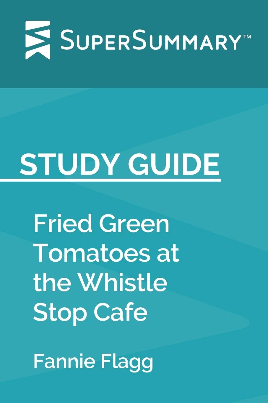 Study Guide: Fried Green Tomatoes at the Whistle Stop Cafe by Fannie Flagg (SuperSummary)