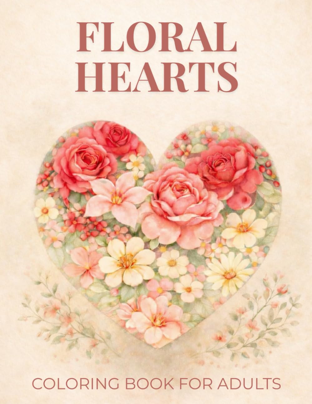 Floral Hearts Coloring Book for Adults and Teens: Elegant Love & Romantic Designs with Beautifully Detailed Large Print Illustrations for Relaxation ... Relief (Elegant Relaxation Coloring Books)