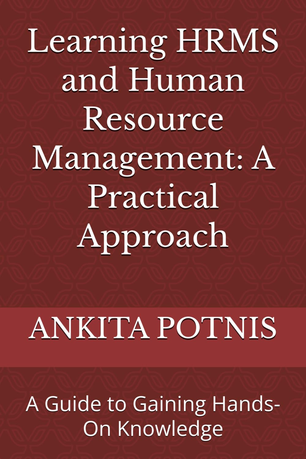 Learning HRMS and Human Resource Management: A Practical Approach: A Guide to Gaining Hands-On Knowledge