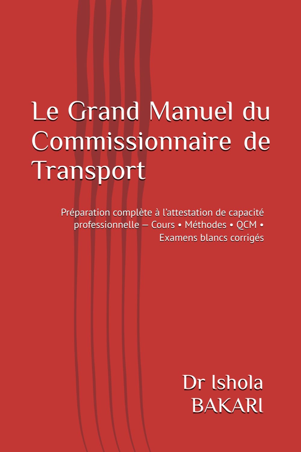 Le Grand Manuel du Commissionnaire de Transport: Préparation complète à l’attestation de capacité professionnelle — Cours • Méthodes • QCM • Examens ... aux Attestations de Capacité Professionnelle)