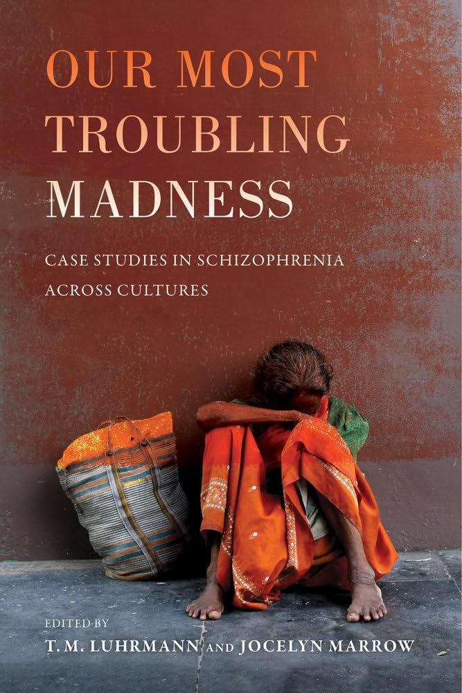 Our Most Troubling Madness: Case Studies in Schizophrenia across Cultures (Ethnographic Studies in Subjectivity) (Volume 11)