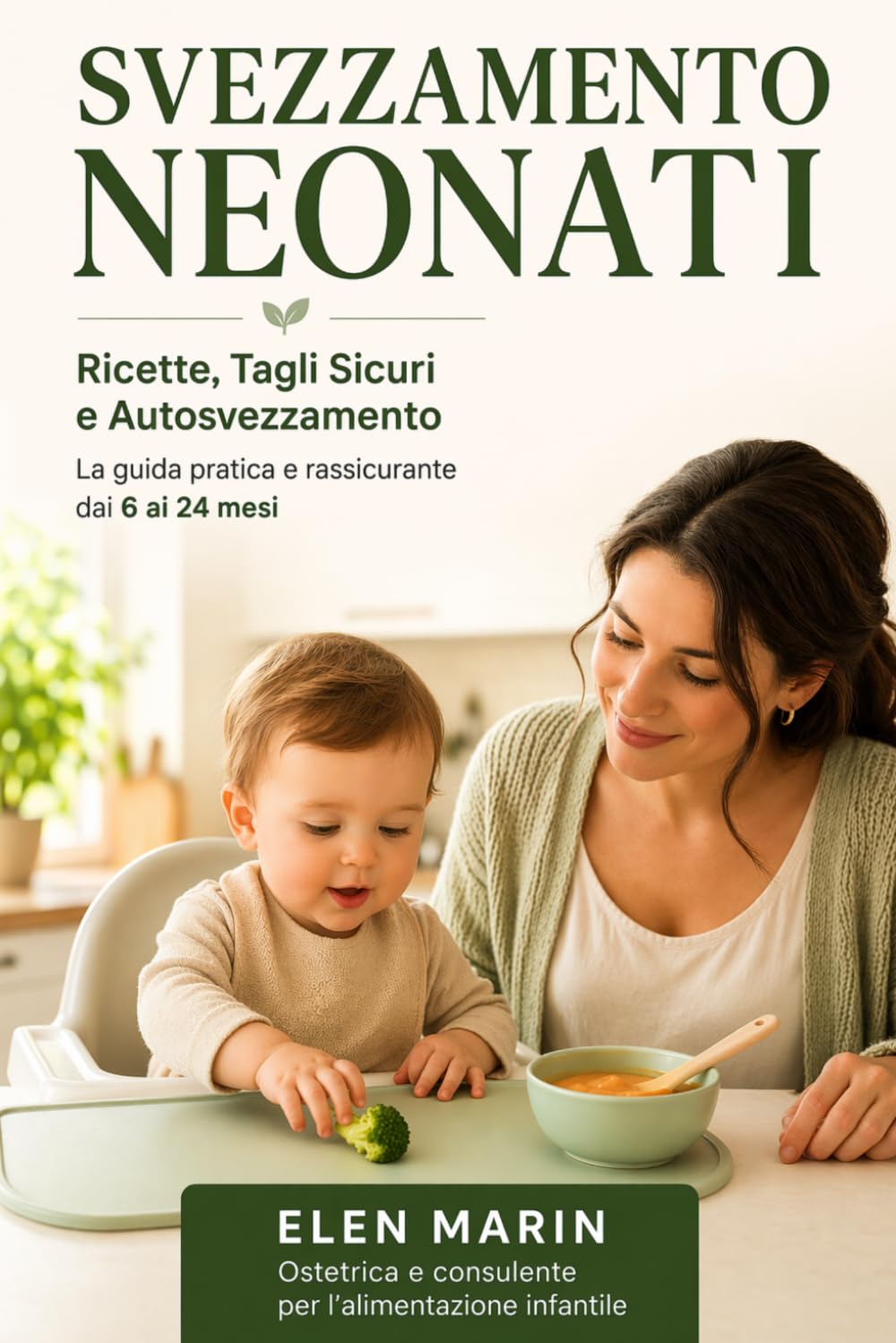 SVEZZAMENTO NEONATI: Ricette, Tagli Sicuri e Autosvezzamento. Laguida pratica e rassicurante dai 6 ai 24 mesi