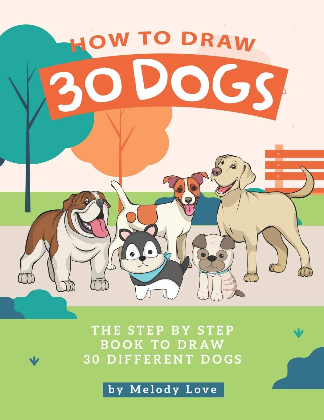 How to Draw 30 Dogs: The Step by Step Book to Draw 30 Different Dogs