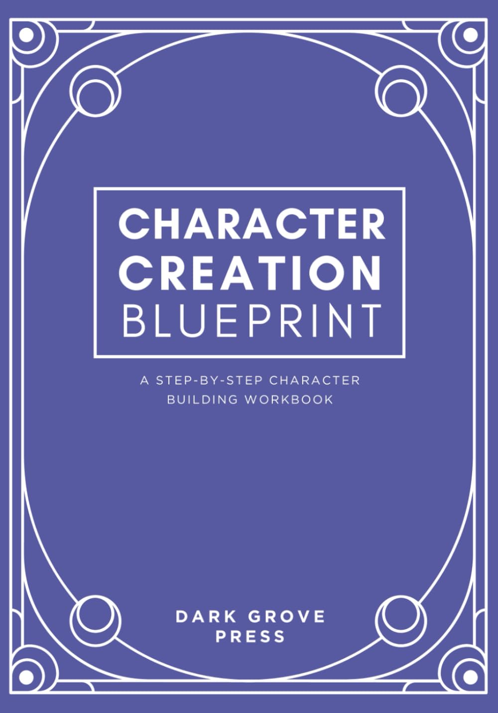 Character Creation Blueprint: a step-by-step character building workbook
