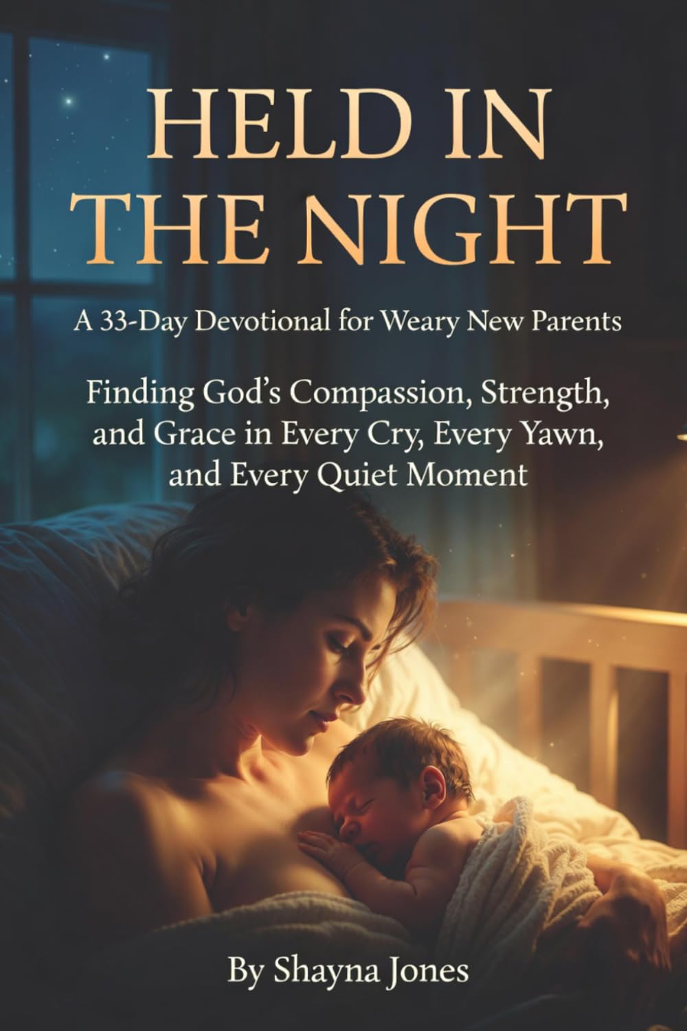 Held in the Night: A 33-Day Devotional for Weary New Parents: Finding God’s Compassion, Strength, and Grace in Every Cry, Every Yawn, and Every Quiet Moment (Compassion & Mercy)