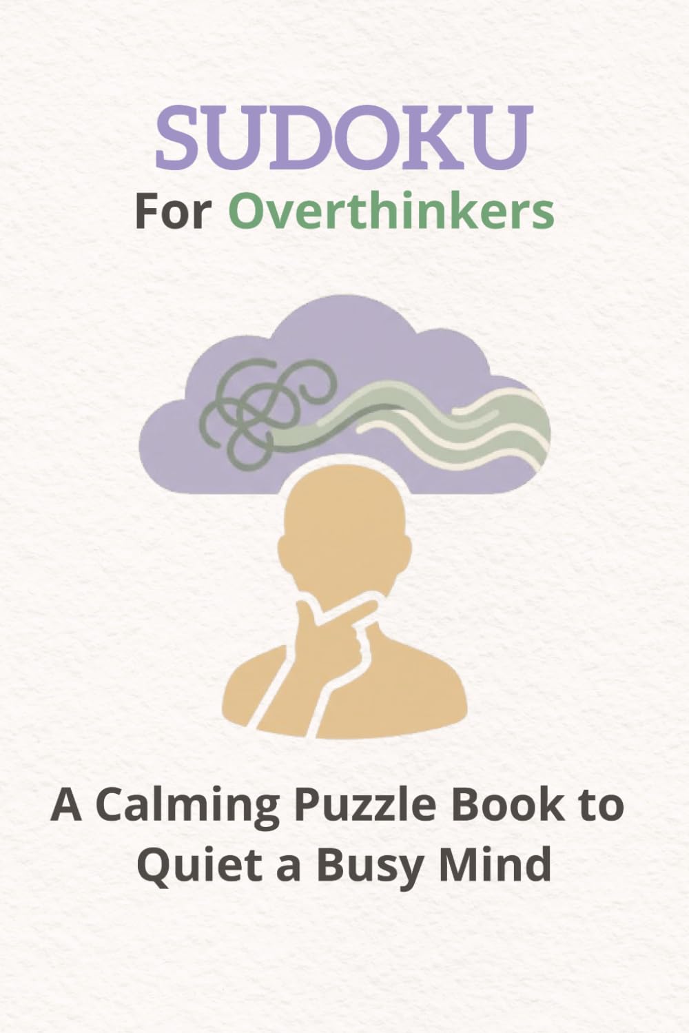 Sudoku for Overthinkers: Sudoku Puzzle for Overthinkers | A Calming Puzzle Book to Quiet a Busy Mind | 6x9 Inches, 120 Pages | 60 Puzzles | Solutions Included