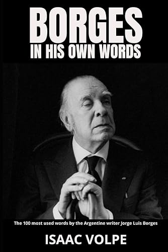 BORGES IN HIS OWN WORDS. The 100 most used words by the Argentine writer Jorge Luis Borges: The 100 essential words that allow understanding the Borgesian universe.