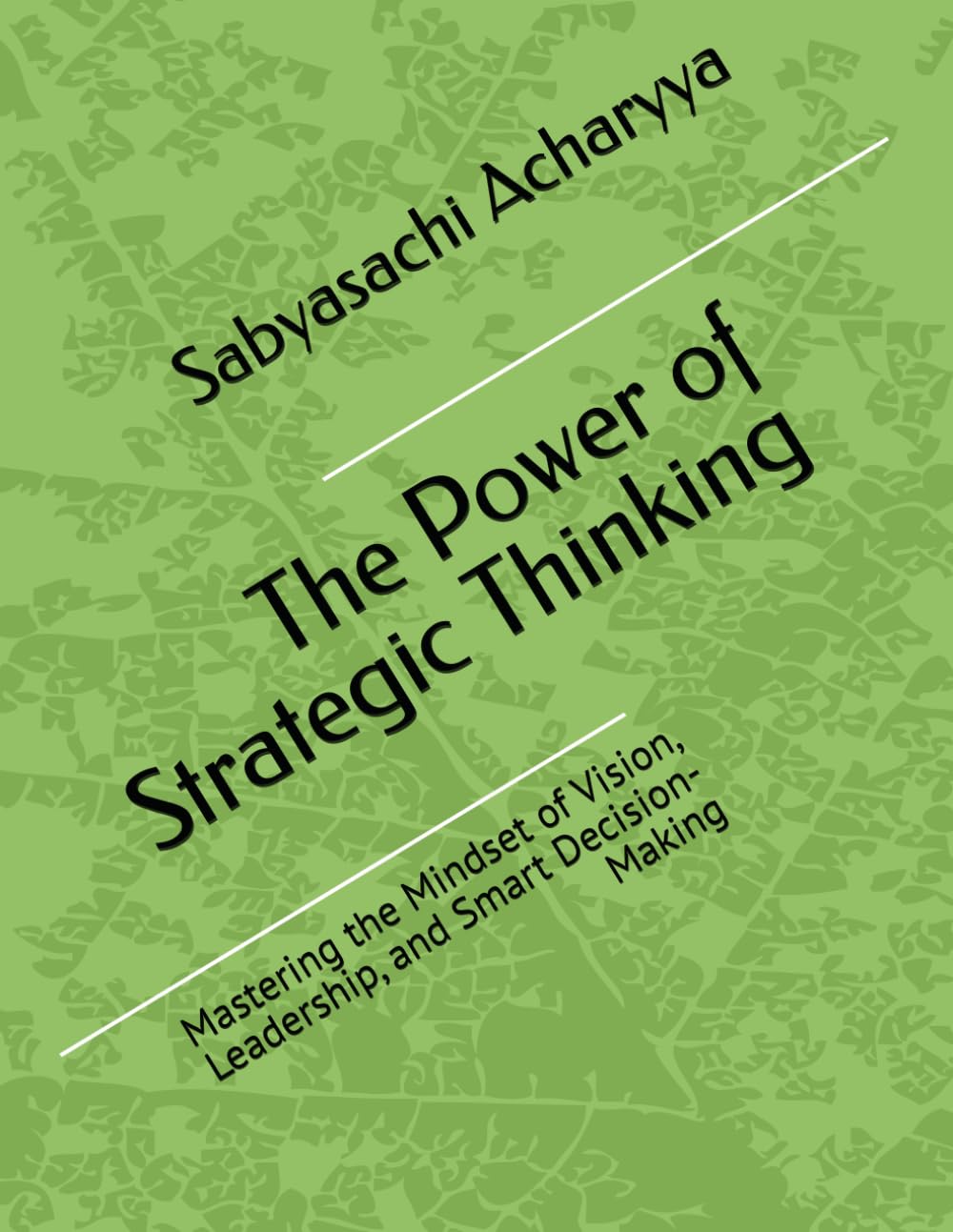 The Power of Strategic Thinking: Mastering the Mindset of Vision, Leadership, and Smart Decision-Making