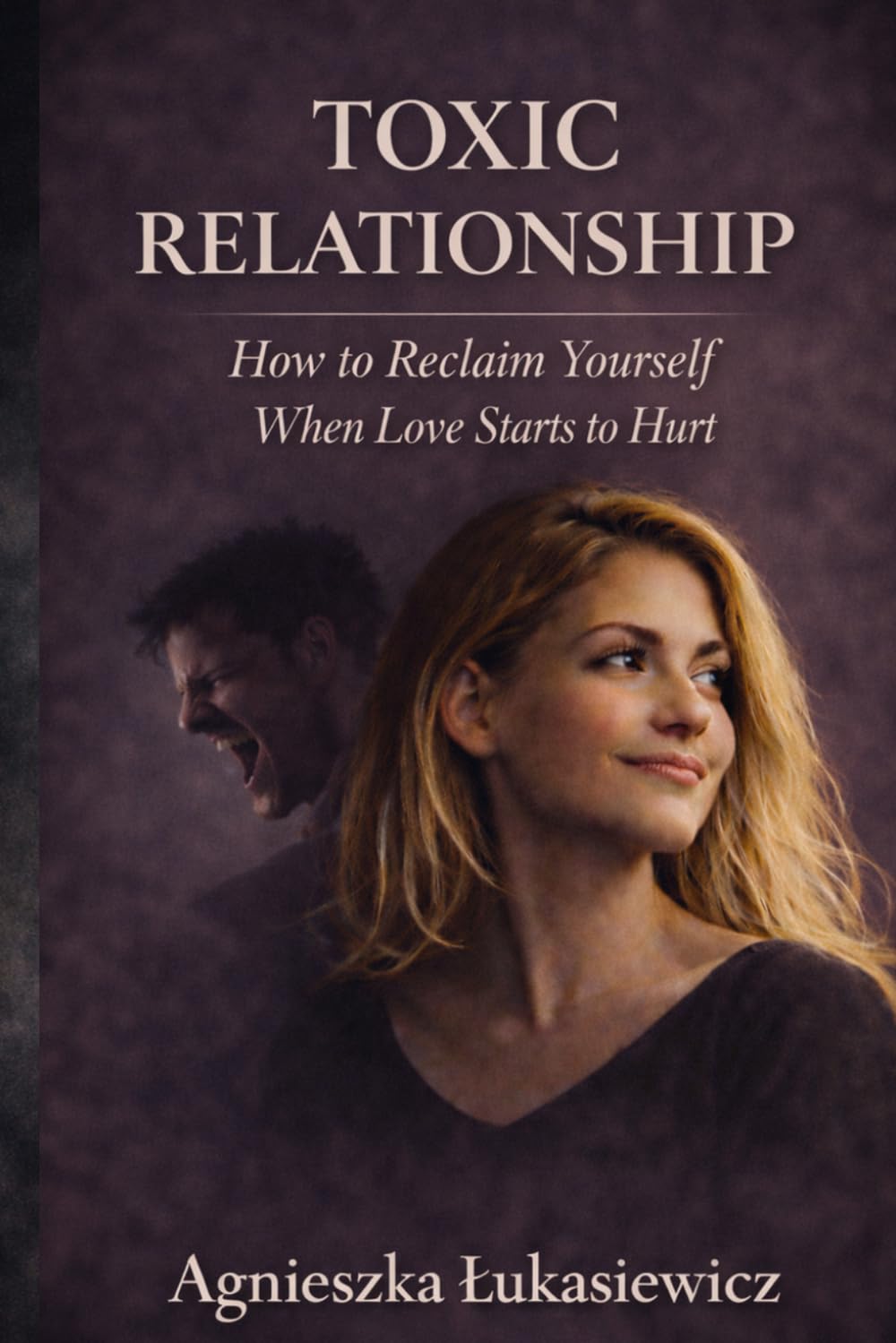 Toxic Relationship: How to Reclaim Yourself When Love Starts to Hurt