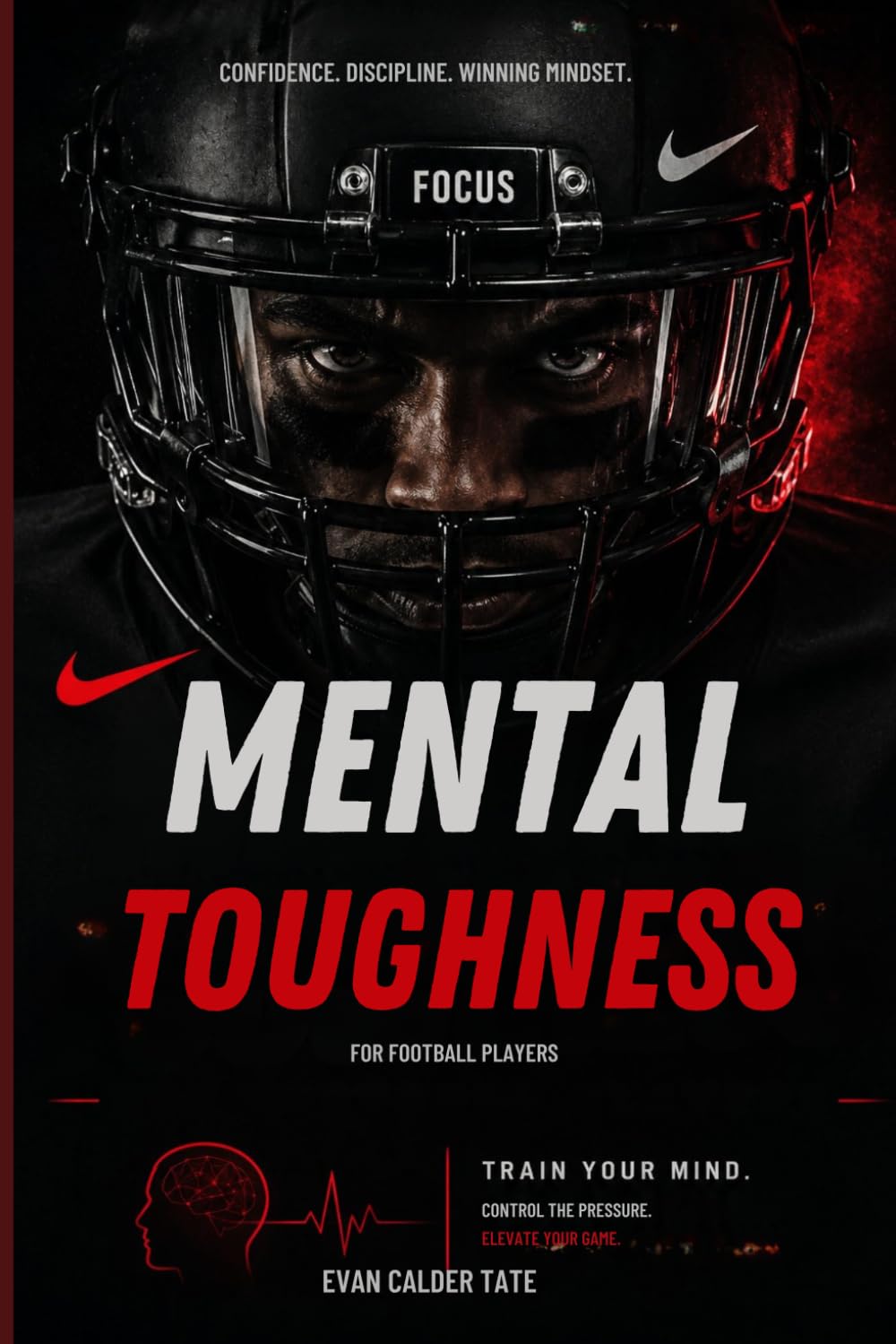Mental Toughness for Football Players: Confidence, Discipline, and the Winning Mindset for Elite Performance