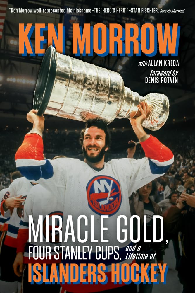 Buy Ken Morrow: Miracle Gold, Four Stanley Cups, and a Lifetime of Islanders Hockey — BookShops.in