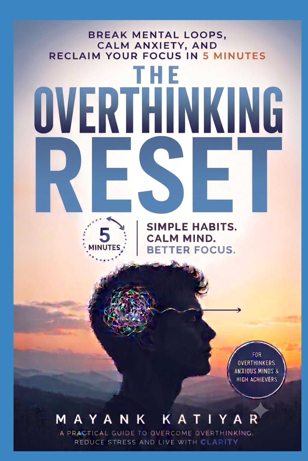 The Overthinking Reset: Break Mental Loops, Quiet Anxiety, and Reclaim Your Focus in 5 Minutes (Self Help)