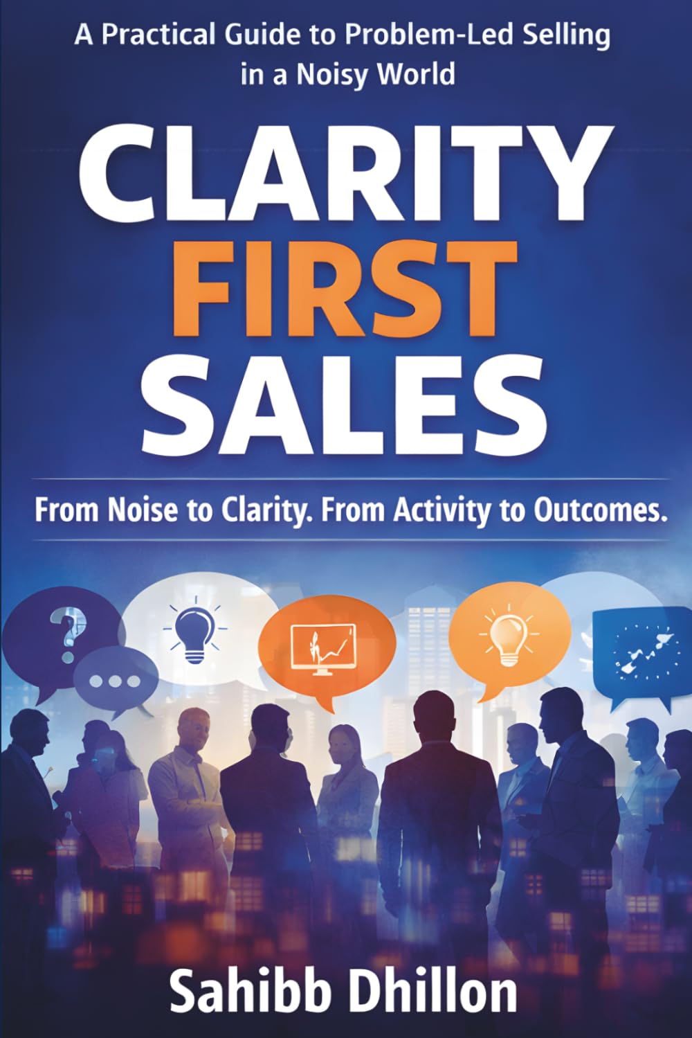 Clarity First Sales: Turn Conversations Into Decisions Through Clarity