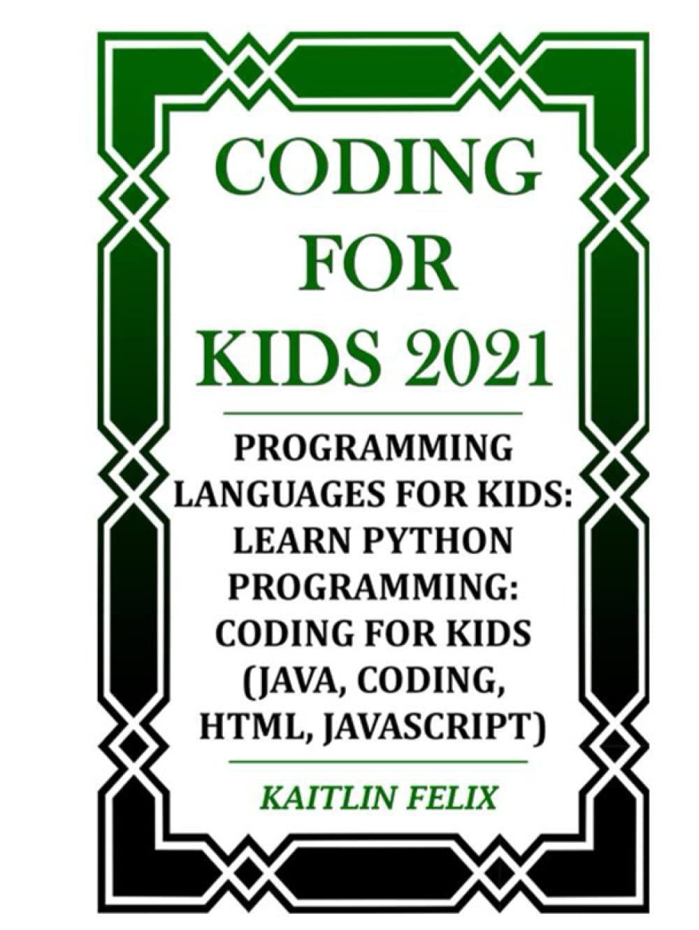 Coding For Kids 2021: Programming Languages For Kids: Learn Python Programming: Coding For Kids (Java, Coding, Html, Javascript)