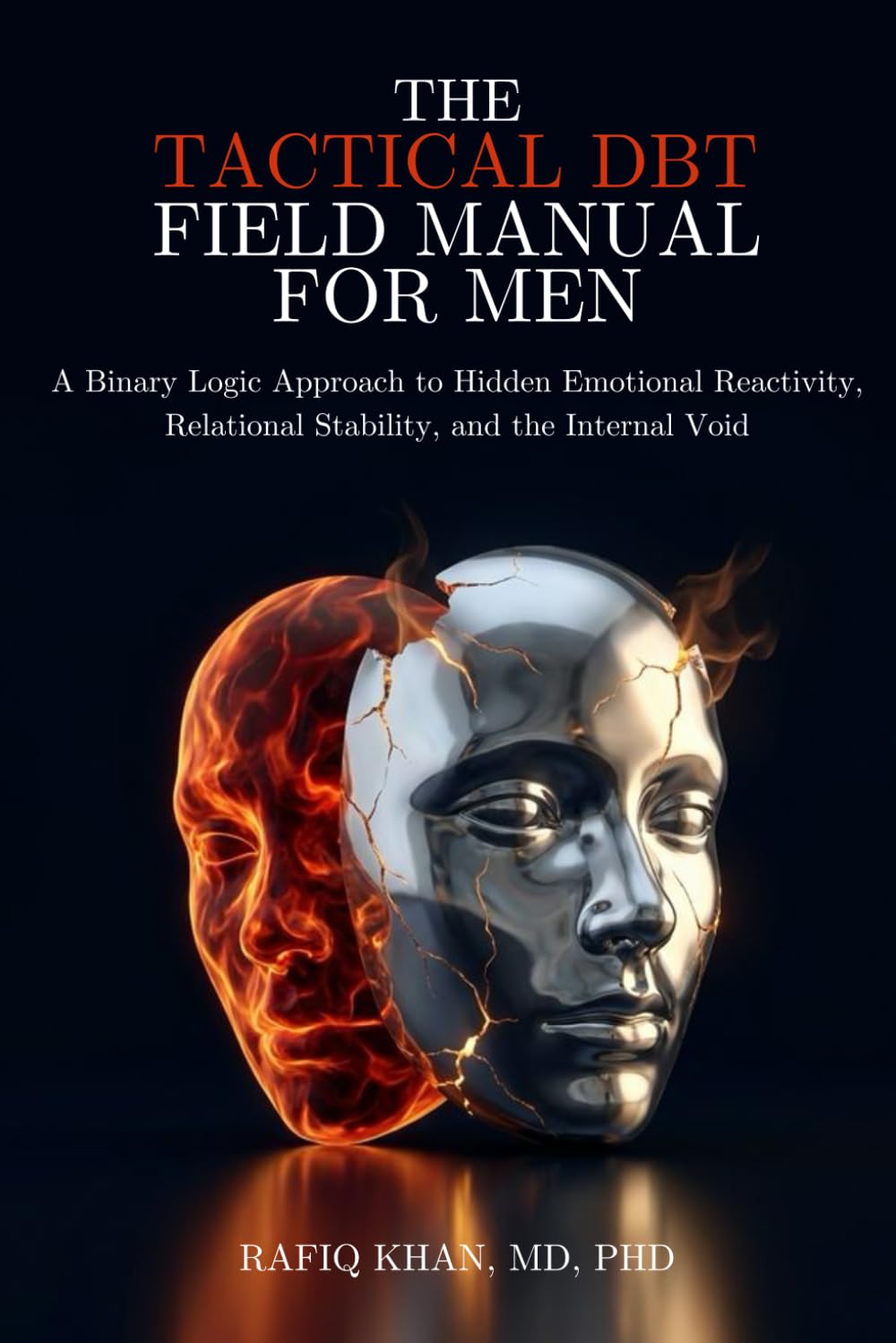 The Tactical DBT Field Manual for Men: A Binary Logic Approach to Hidden Emotional Reactivity, Relational Stability, and the Internal Void (The Quiet Intensity DBT Series)