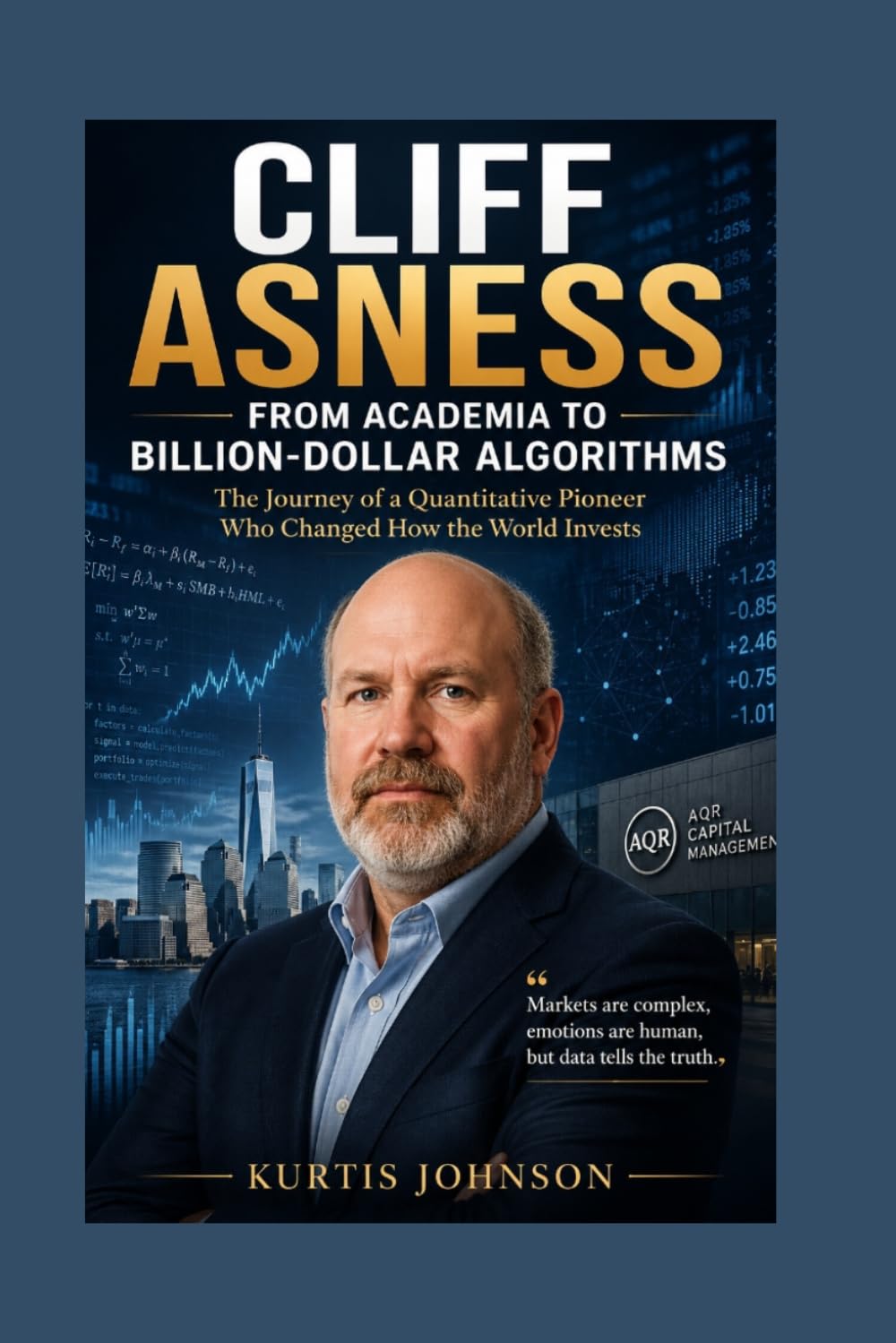 Cliff Asness: From Academia to Billion-Dollar Algorithms: The Journey of a Quantitative Pioneer Who Changed How the World Invests