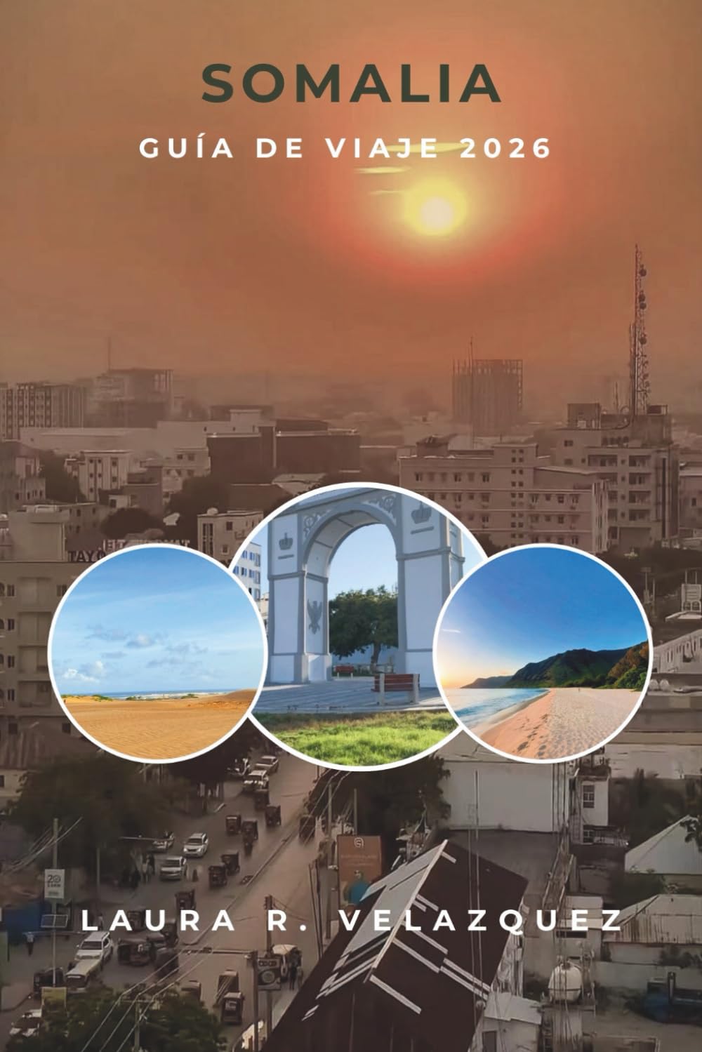 SOMALIA GUÍA DE VIAJE 2026: Una guía práctica de ciudades, costas, tradiciones, mercados, cultura gastronómica, experiencias locales, mapas y planificación de viajes de 7 días de África Oriental